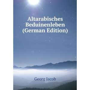  Altarabisches Beduinenleben (German Edition) Georg Jacob 