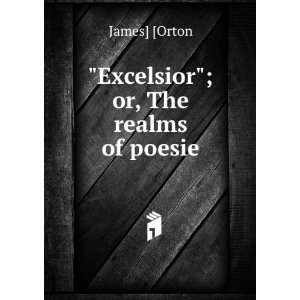    Excelsior; or, The realms of poesie James] [Orton Books