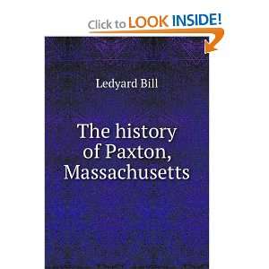  The history of Paxton, Massachusetts Ledyard Bill Books