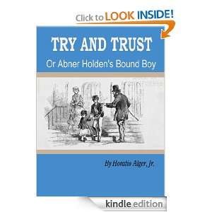 TRY AND TRUST Or, Abner Holdens Bound Boy (Annotated) HORATIO ALGER 