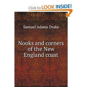   Nooks and corners of the New England coast Samuel Adams Drake Books