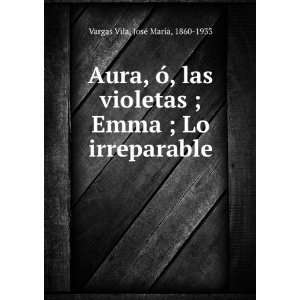  Aura, Ã³, las violetas ; Emma ; Lo irreparable JosÃ 