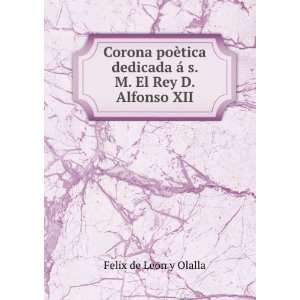   Ã¡ s. M. El Rey D. Alfonso XII Felix de Leon y Olalla Books