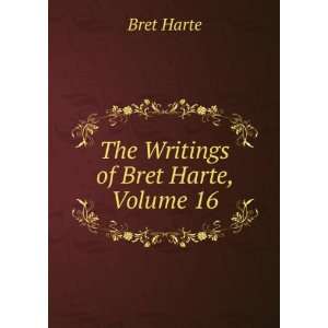 The Writings of Bret Harte, Volume 16 Bret Harte  Books