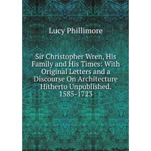 Sir Christopher Wren, His Family and His Times With Original Letters 