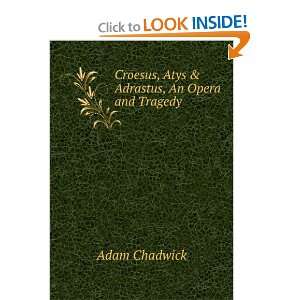 Croesus, Atys & Adrastus, An Opera and Tragedy Adam Chadwick  