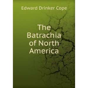  The Batrachia of North America Edward Drinker Cope Books