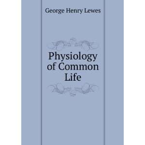  Physiology of Common Life George Henry Lewes Books