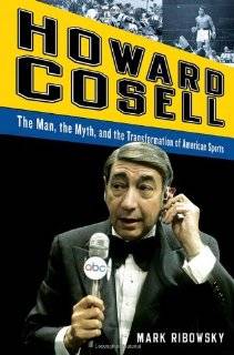 Howard Cosell The Man, the Myth, and the Transformation of American 