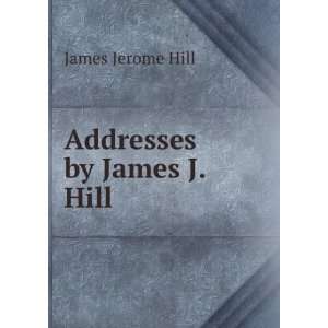  Addresses by James J. Hill James Jerome Hill Books