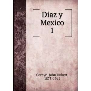  Diaz y Mexico. 1 John Hubert, 1875 1941 Cornyn Books