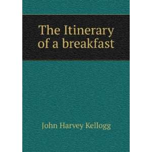  The Itinerary of a breakfast John Harvey Kellogg Books