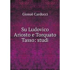  Su Ludovico Ariosto e Torquato Tasso studi GiosuÃ 