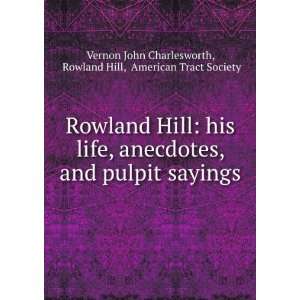 Rowland Hill his life, anecdotes, and pulpit sayings Rowland Hill 